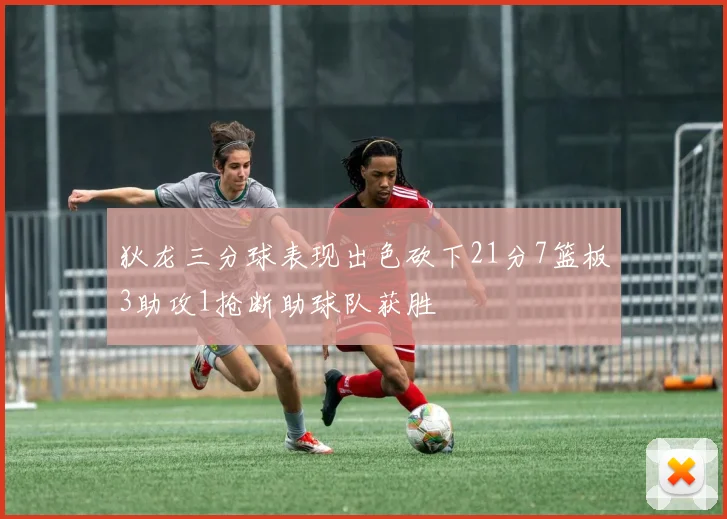 狄龙三分球表现出色砍下21分7篮板3助攻1抢断助球队获胜