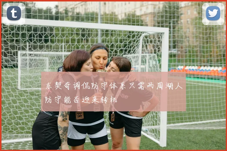 东契奇调侃防守体系只需两周湖人防守能否迎来转机
